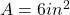 A=6 in^2