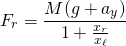 \[F_r = \frac{M (g+a_y)}{1+\tfrac{x_r}{x_\ell}}\]