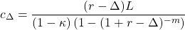 \[c_\Delta = \frac{(r-\Delta) L}{(1-\kappa)\left(1-(1+r-\Delta)^{-m}\right)}\]