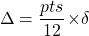 \[\Delta=\frac{pts}{12} \! \times \! \delta\]